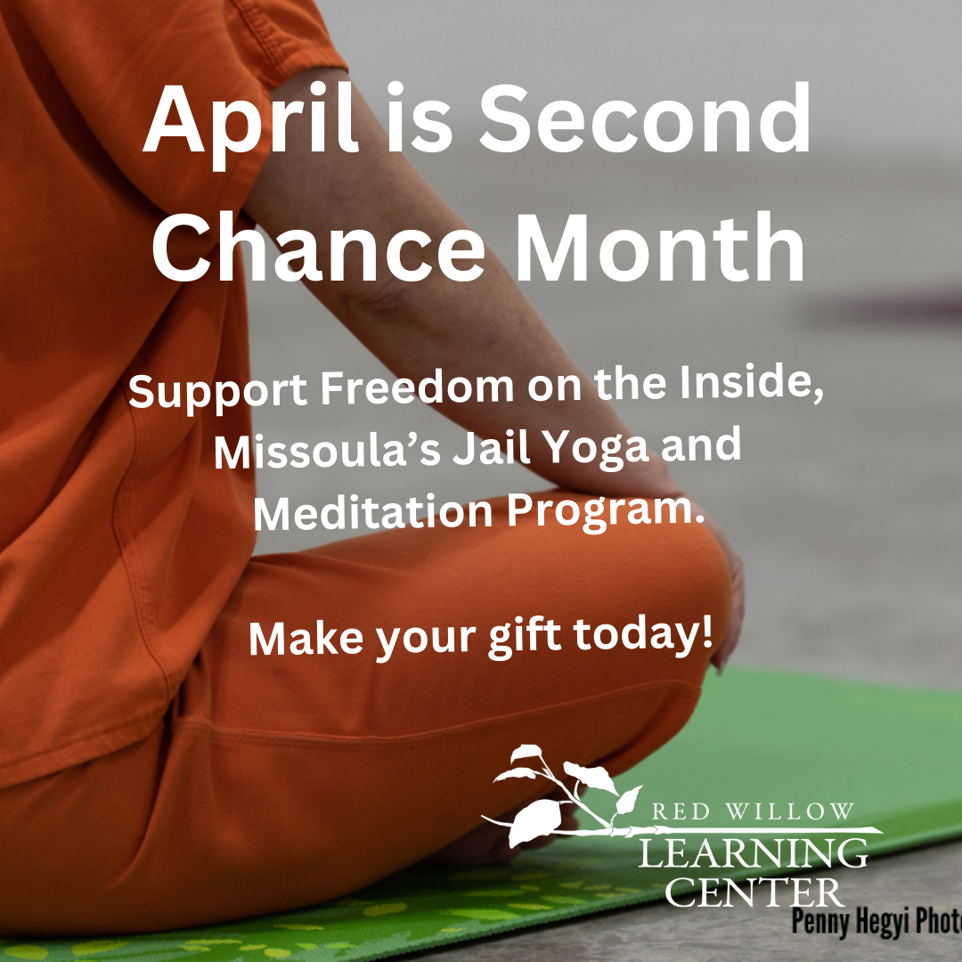 April is Second Chance Month. Support Freedom on the Inside, Missoula's Jail Yoga and Meditation Program.

Make your gift today!